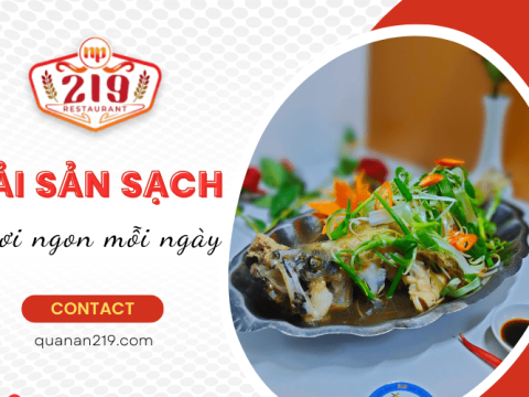 Hải sản sạch, tươi ngon mỗi ngày chỉ có tại Quán 219!